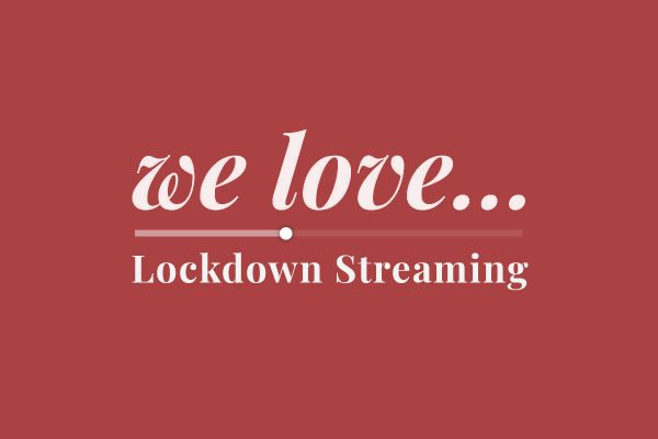 We Love… Lockdown Streaming